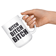Bitch Bitch Bitch Coffee Mug 15 oz