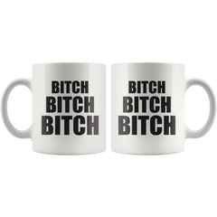 Bitch Bitch Bitch Coffee Mug 11 oz