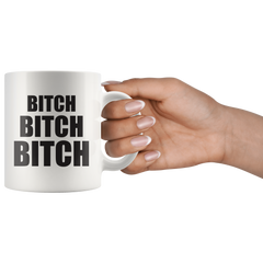 Bitch Bitch Bitch Coffee Mug 11 oz