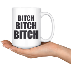 Bitch Bitch Bitch Coffee Mug 15 oz