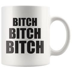 Bitch Bitch Bitch Coffee Mug 11 oz