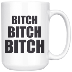 Bitch Bitch Bitch Coffee Mug 15 oz