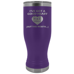 I've Got a Good Heart But This Mouth Tumbler