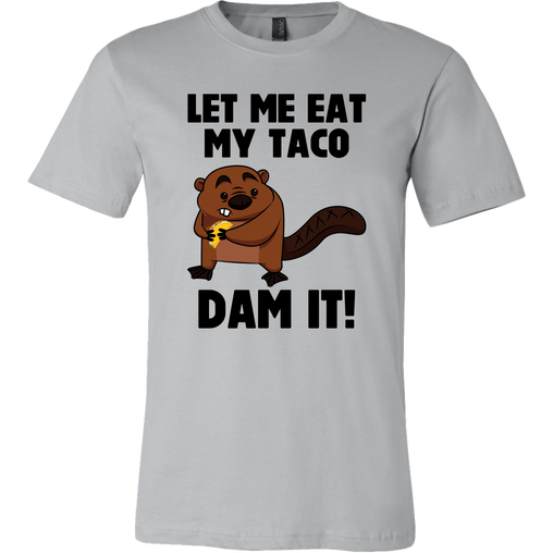 Let Me Eat My Taco Dam It! T-Shirt