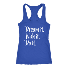 Dream it. Wish it. Do it. Racerback Tank Top