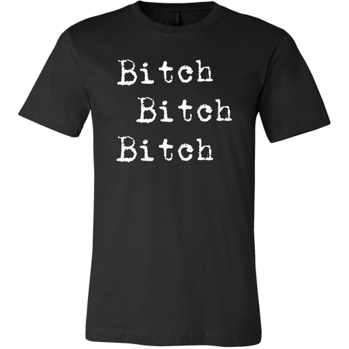 Bitch Bitch Bitch T-Shirt