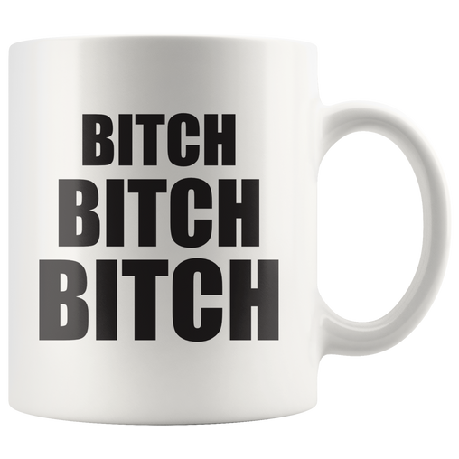 Bitch Bitch Bitch Coffee Mug 11 oz