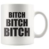 Bitch Bitch Bitch Coffee Mug 11 oz