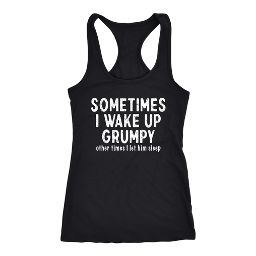 Sometimes I Wake Up Grumpy Racerback Tank