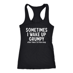 Sometimes I Wake Up Grumpy Racerback Tank