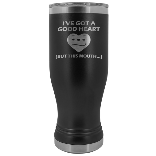 I've Got a Good Heart But This Mouth Tumbler