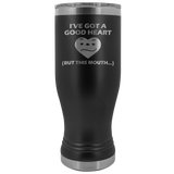 I've Got a Good Heart But This Mouth Tumbler