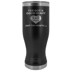 I've Got a Good Heart But This Mouth Tumbler