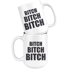 Bitch Bitch Bitch Coffee Mug 15 oz