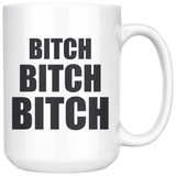 Bitch Bitch Bitch Coffee Mug 15 oz