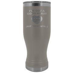 I've Got a Good Heart But This Mouth Tumbler