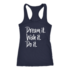 Dream it. Wish it. Do it. Racerback Tank Top