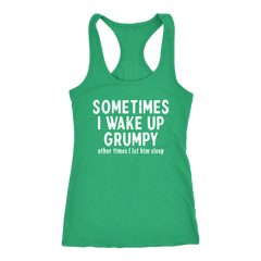 Sometimes I Wake Up Grumpy Racerback Tank